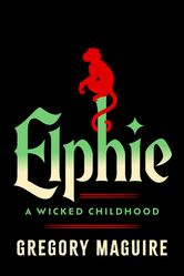 "Elphie: A Wicked Childhood" by Gregory Maguire book cover